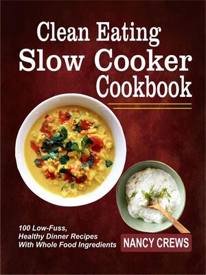 cover image of Clean Eating Slow Cooker Cookbook--100 Low-Fuss, Healthy Dinner Recipes With Whole Food Ingredients
